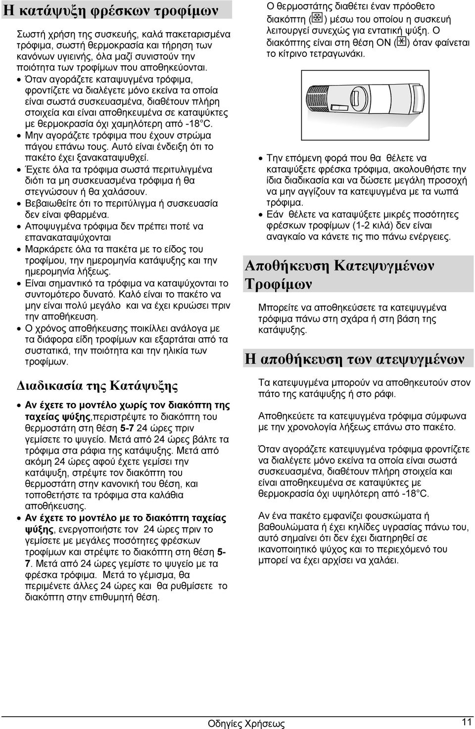 από -18 C. Μην αγοράζετε τρόφιμα που έχουν στρώμα πάγου επάνω τους. Αυτό είναι ένδειξη ότι το πακέτο έχει ξανακαταψυθχεί.