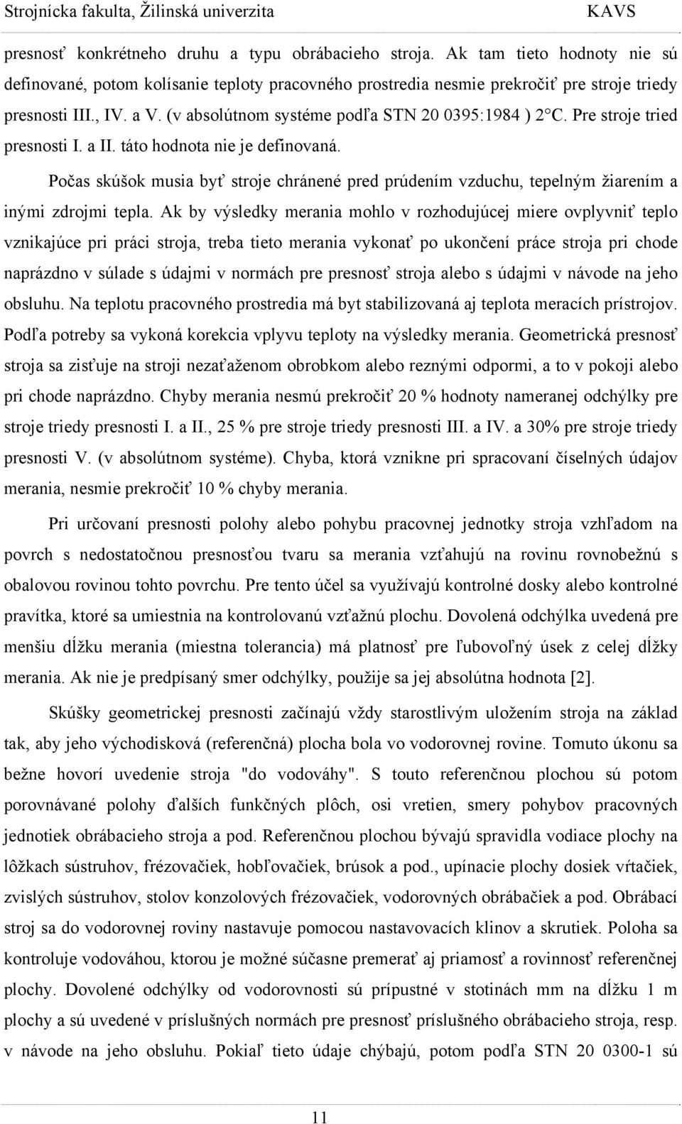 Počas skúšok musia byť stroje chránené pred prúdením vzduchu, tepelným žiarením a inými zdrojmi tepla.