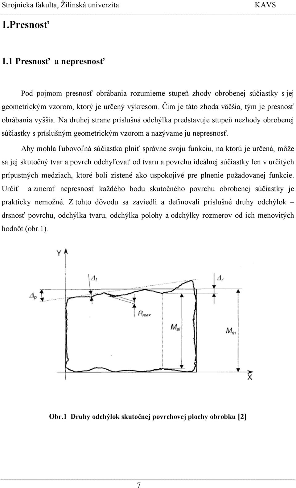 Na druhej strane príslušná odchýlka predstavuje stupeň nezhody obrobenej súčiastky s príslušným geometrickým vzorom a nazývame ju nepresnosť.