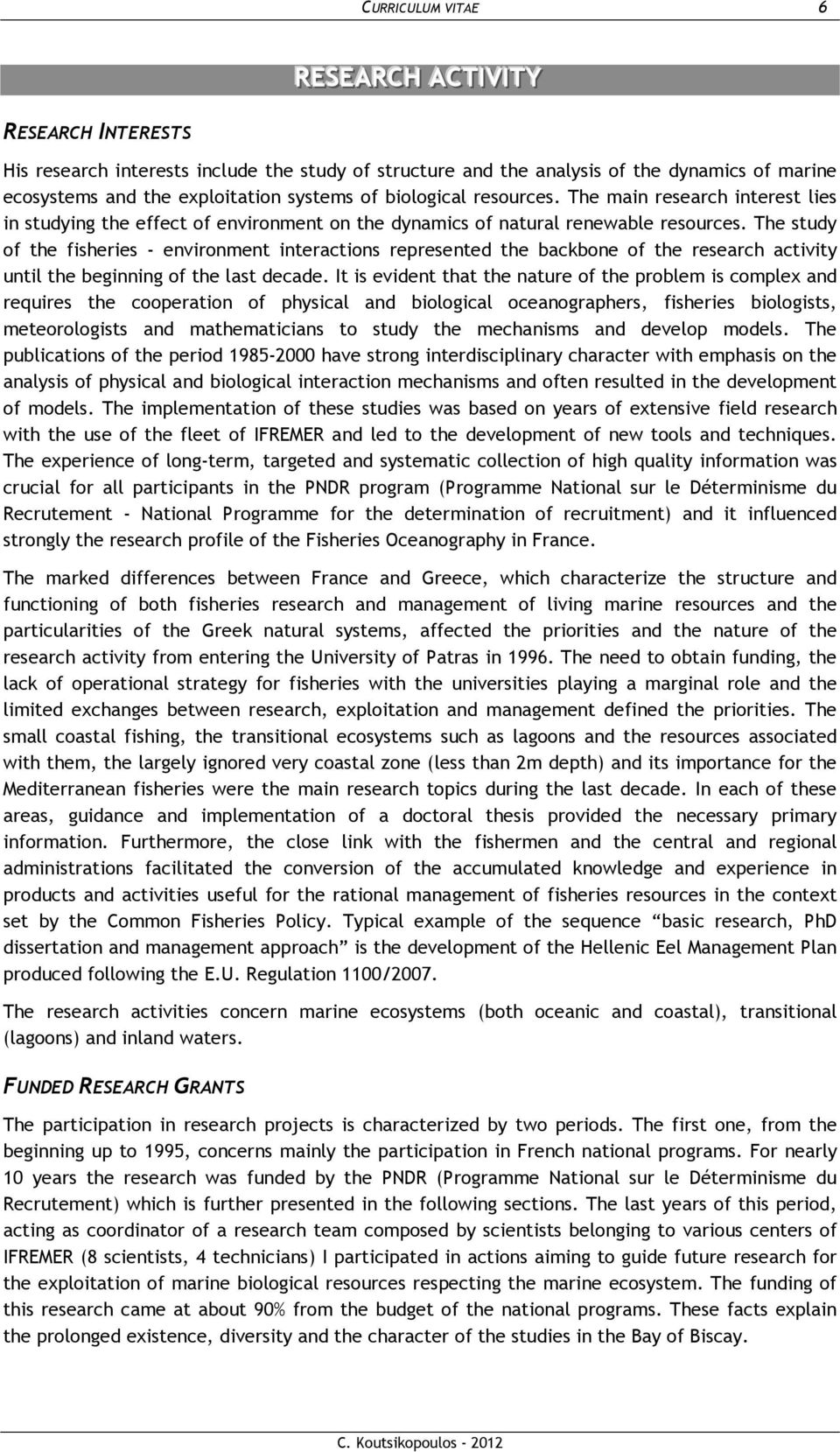 The study of the fisheries - environment interactions represented the backbone of the research activity until the beginning of the last decade.