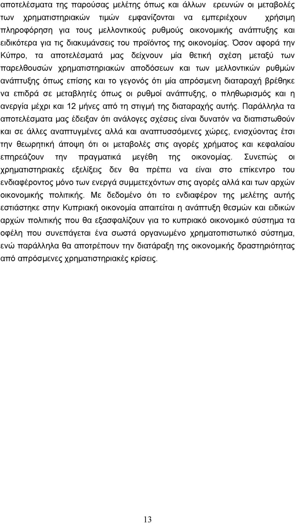 Όσον αφορά την Κύπρο, τα αποτελέσµατά µας δείχνουν µία θετική σχέση µεταξύ των παρελθουσών χρηµατιστηριακών αποδόσεων και των µελλοντικών ρυθµών ανάπτυξης όπως επίσης και το γεγονός ότι µία απρόσµενη