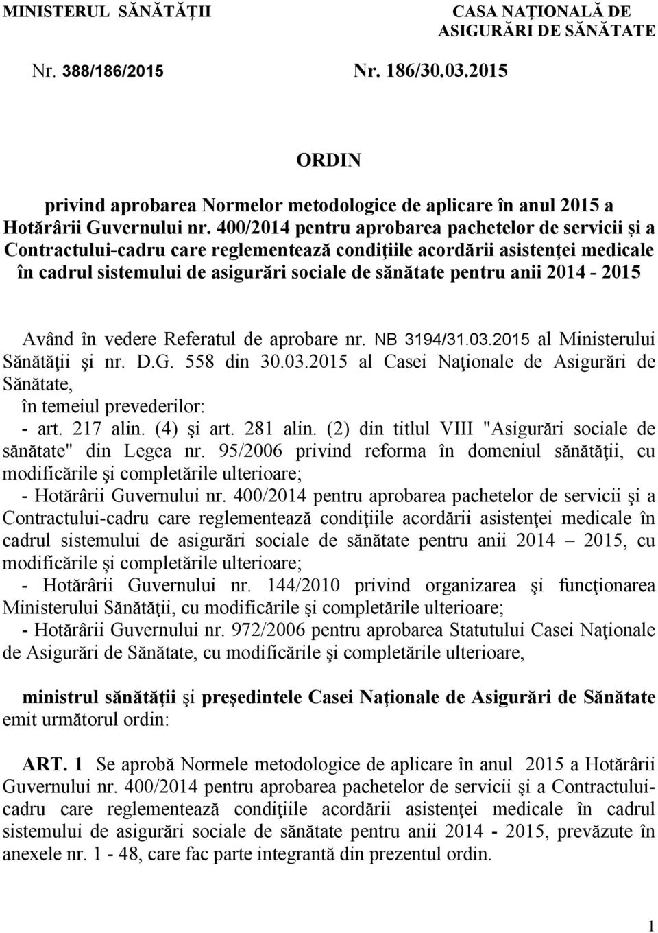 2014-2015 Având în vedere Referatul de aprobare nr. NB 3194/31.03.2015 al Ministerului Sănătăţii şi nr. D.G. 558 din 30.03.2015 al Casei Naţionale de Asigurări de Sănătate, în temeiul prevederilor: - art.