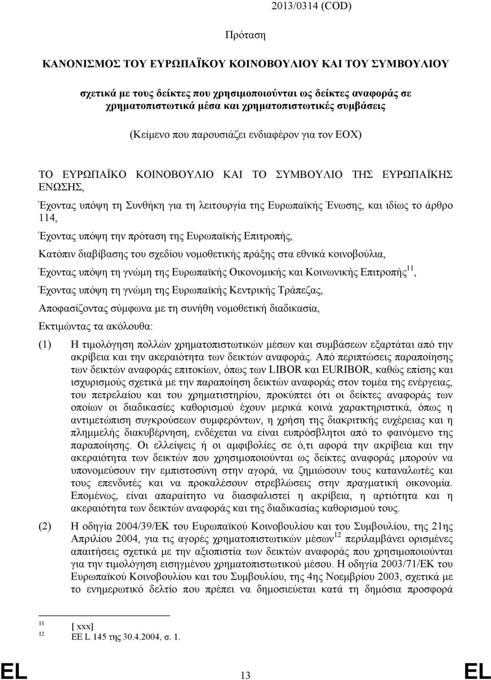 το άρθρο 114, Έχοντας υπόψη την πρόταση της Ευρωπαϊκής Επιτροπής, Κατόπιν διαβίβασης του σχεδίου νομοθετικής πράξης στα εθνικά κοινοβούλια, Έχοντας υπόψη τη γνώμη της Ευρωπαϊκής Οικονομικής και