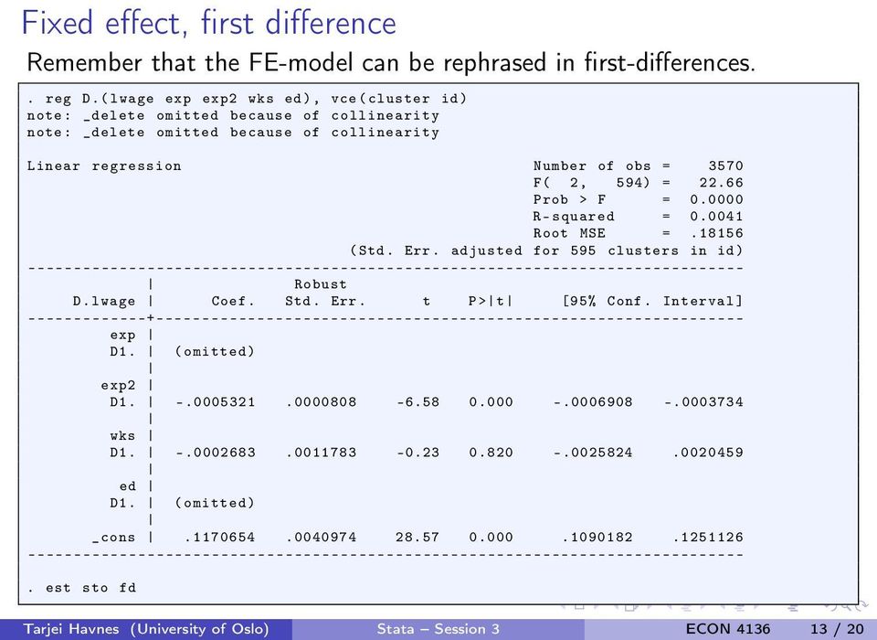 594) = 22.66 Prob > F = 0.0000 R- squared = 0.0041 Root MSE =.18156 ( Std. Err. adjusted for 595 clusters in id) Robust D. lwage Coef. Std. Err. t P > t [95% Conf. Interval ] exp D1.