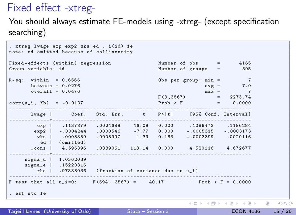 6566 Obs per group : min = 7 between = 0.0276 avg = 7.0 overall = 0.0476 max = 7 F (3,3567) = 2273.74 corr (u_i, Xb) = -0.9107 Prob > F = 0.0000 lwage Coef. Std. Err. t P > t [95% Conf.