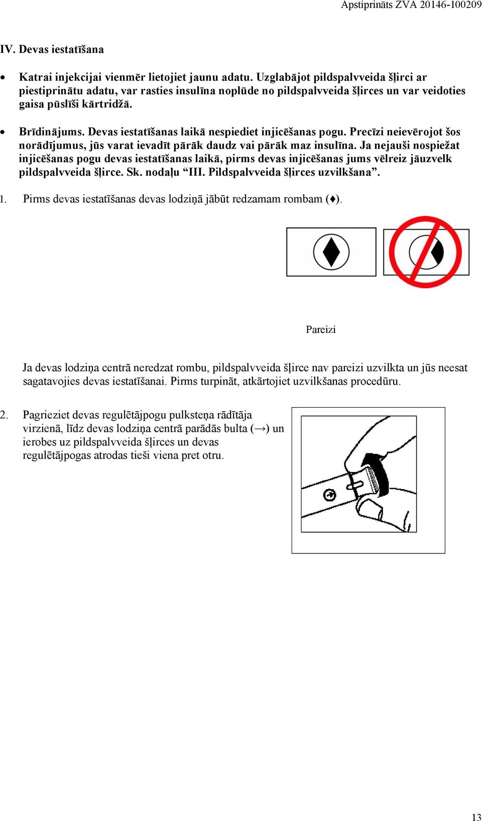 Devas iestatīšanas laikā nespiediet injicēšanas pogu. Precīzi neievērojot šos norādījumus, jūs varat ievadīt pārāk daudz vai pārāk maz insulīna.