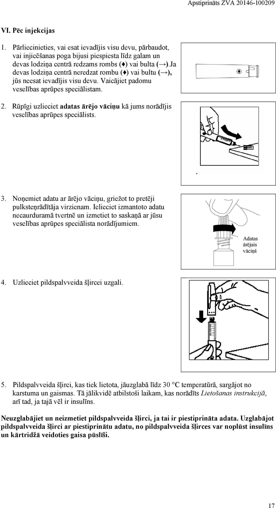 Rūpīgi uzlieciet adatas ārējo vāciņu kā jums norādījis veselības aprūpes speciālists. 3. Noņemiet adatu ar ārējo vāciņu, griežot to pretēji pulksteņrādītāja virzienam.