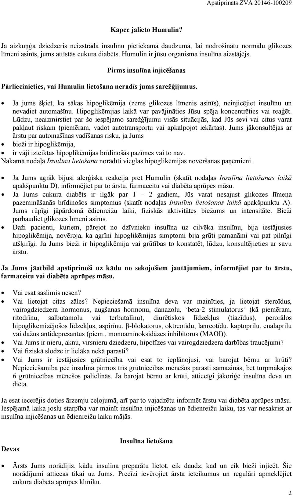 Ja jums šķiet, ka sākas hipoglikēmija (zems glikozes līmenis asinīs), neinjicējiet insulīnu un nevadiet automašīnu. Hipoglikēmijas laikā var pavājināties Jūsu spēja koncentrēties vai reaģēt.