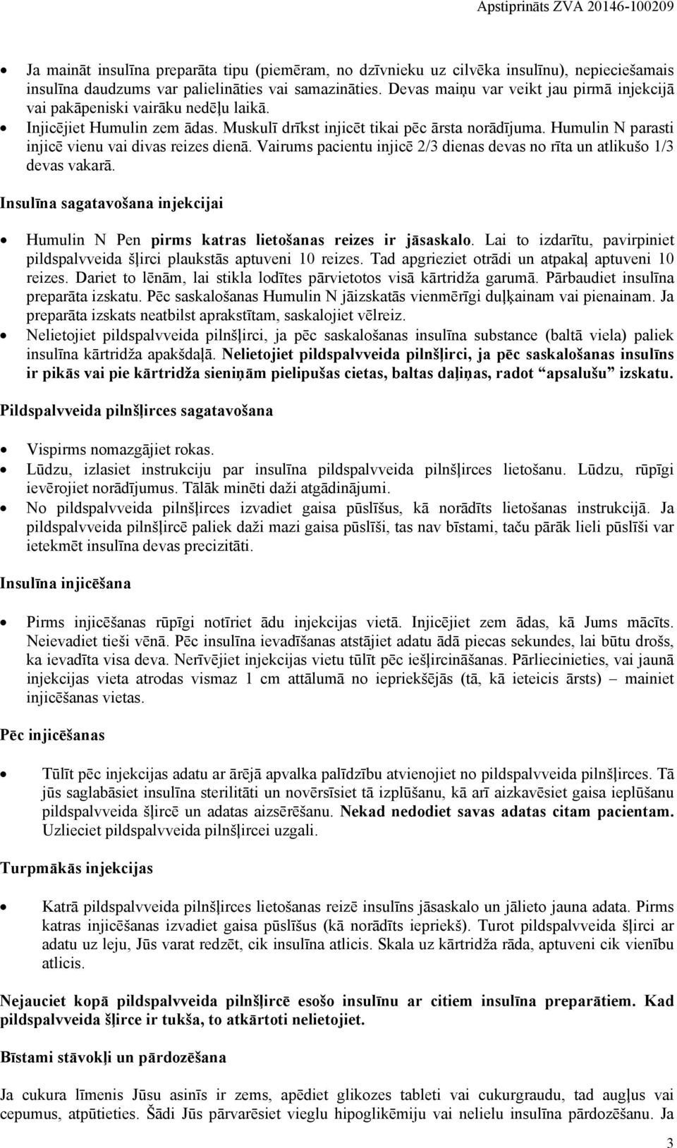 Humulin N parasti injicē vienu vai divas reizes dienā. Vairums pacientu injicē 2/3 dienas devas no rīta un atlikušo 1/3 devas vakarā.