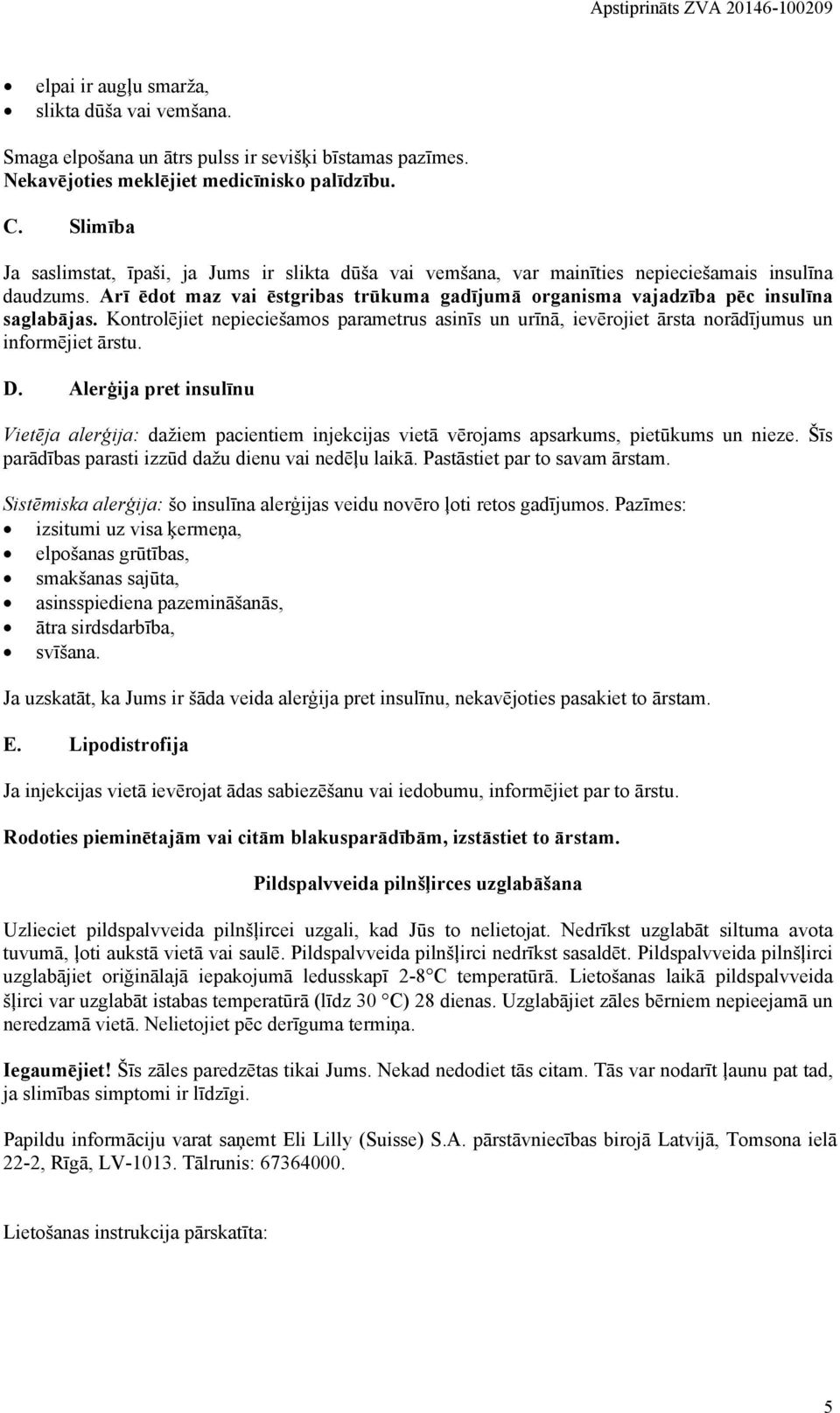 Arī ēdot maz vai ēstgribas trūkuma gadījumā organisma vajadzība pēc insulīna saglabājas. Kontrolējiet nepieciešamos parametrus asinīs un urīnā, ievērojiet ārsta norādījumus un informējiet ārstu. D.