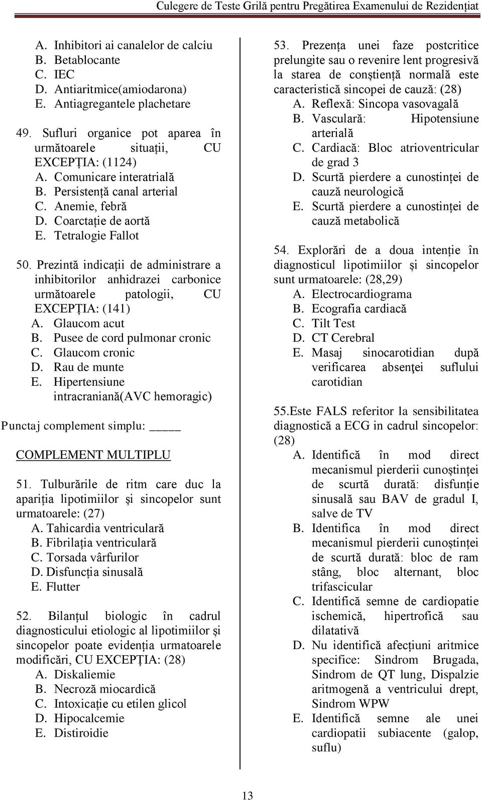 Prezintă indicații de administrare a inhibitorilor anhidrazei carbonice următoarele patologii, CU EXCEPȚIA: (141) A. Glaucom acut B. Pusee de cord pulmonar cronic C. Glaucom cronic D. Rau de munte E.