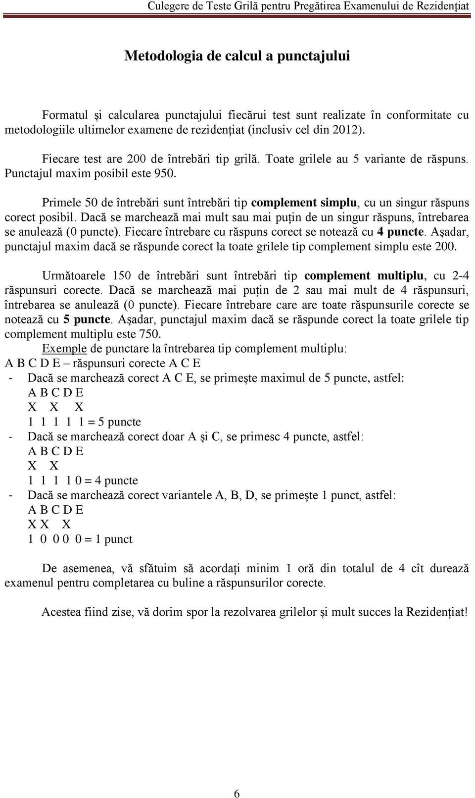 Primele 50 de întrebări sunt întrebări tip complement simplu, cu un singur răspuns corect posibil. Dacă se marchează mai mult sau mai puțin de un singur răspuns, întrebarea se anulează (0 puncte).