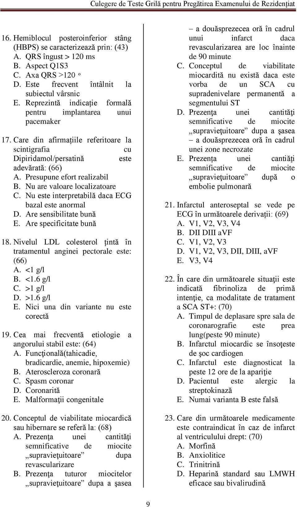 Nu are valoare localizatoare C. Nu este interpretabilă daca ECG bazal este anormal D. Are sensibilitate bună E. Are specificitate bună 18.