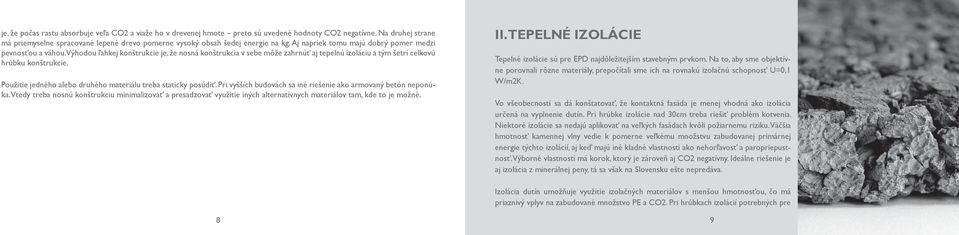 Výhodou ľahkej konštrukcie je, že nosná konštrukcia v sebe môže zahrnúť aj tepelnú izoláciu a tým šetrí celkovú hrúbku konštrukcie. Použitie jedného alebo druhého materiálu treba staticky posúdiť.