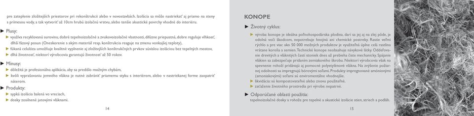 Plusy: využíva recyklovanú surovinu, dobré tepelnoizolačné a zvukovoizolačné vlastnosti, difúzne priepustná, dobre reguluje vlhkosť, dlhší fázový posun (Oneskorenie s akým materiál resp.