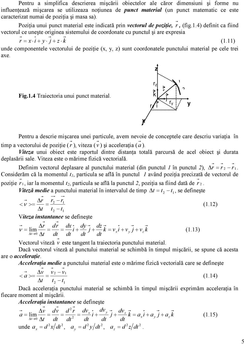 11) unde componentele vectoulu de poţe (,, ) sunt coodonatele punctulu mateal pe cele te ae. Fg.1.4 Taectoa unu punct mateal.