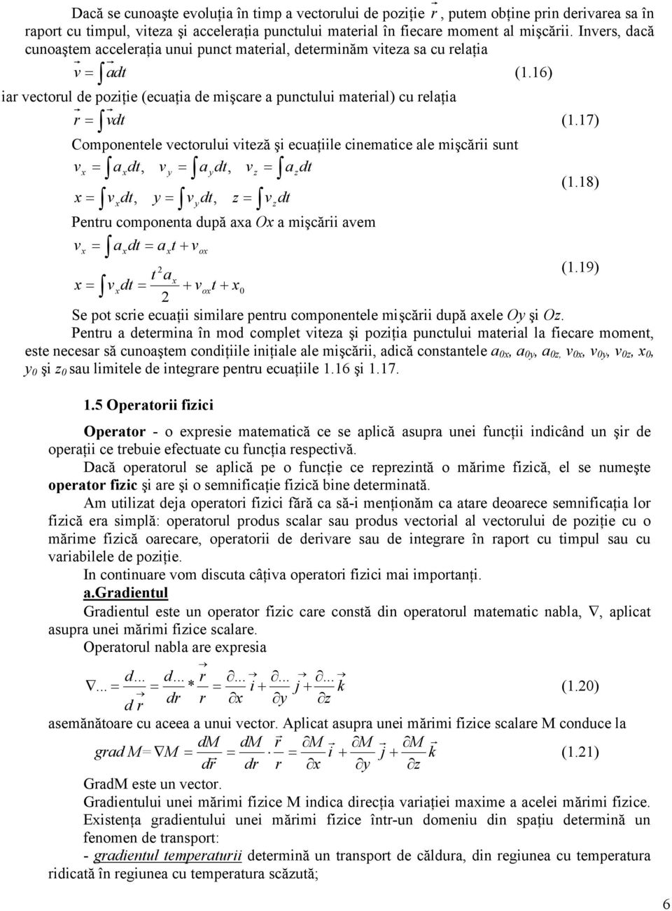 sunt v a, v a, v a v, v, Pentu componenta după aa O a mşcă avem v (1.16) (1.17) (1.18) v a at vo t a (1.19) v vot 0 Se pot sce ecuaţ smlae pentu componentele mşcă după aele O ş O.