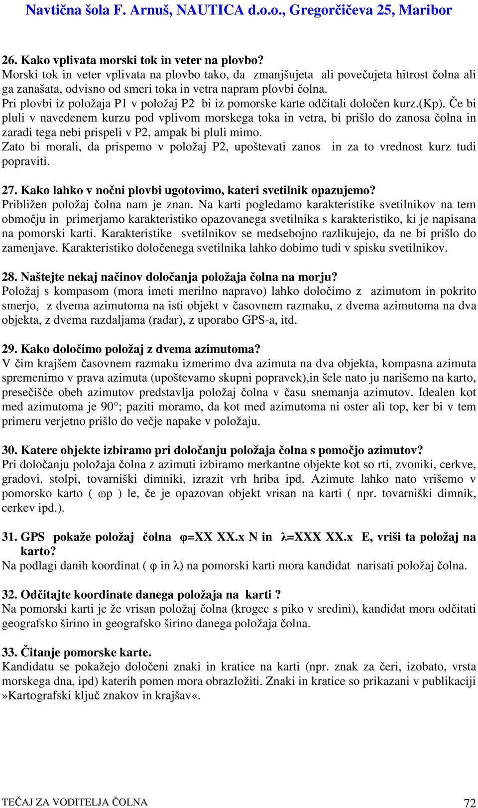 Pri plovbi iz položaja P1 v položaj P2 bi iz pomorske karte oditali doloen kurz.(kp).