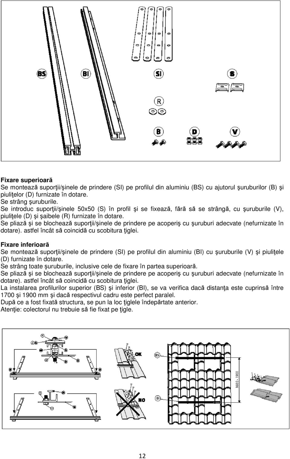 Se pliază şi se blochează suporții/şinele de prindere pe acoperiş cu şuruburi adecvate (nefurnizate în dotare). astfel încât să coincidă cu scobitura țiglei.