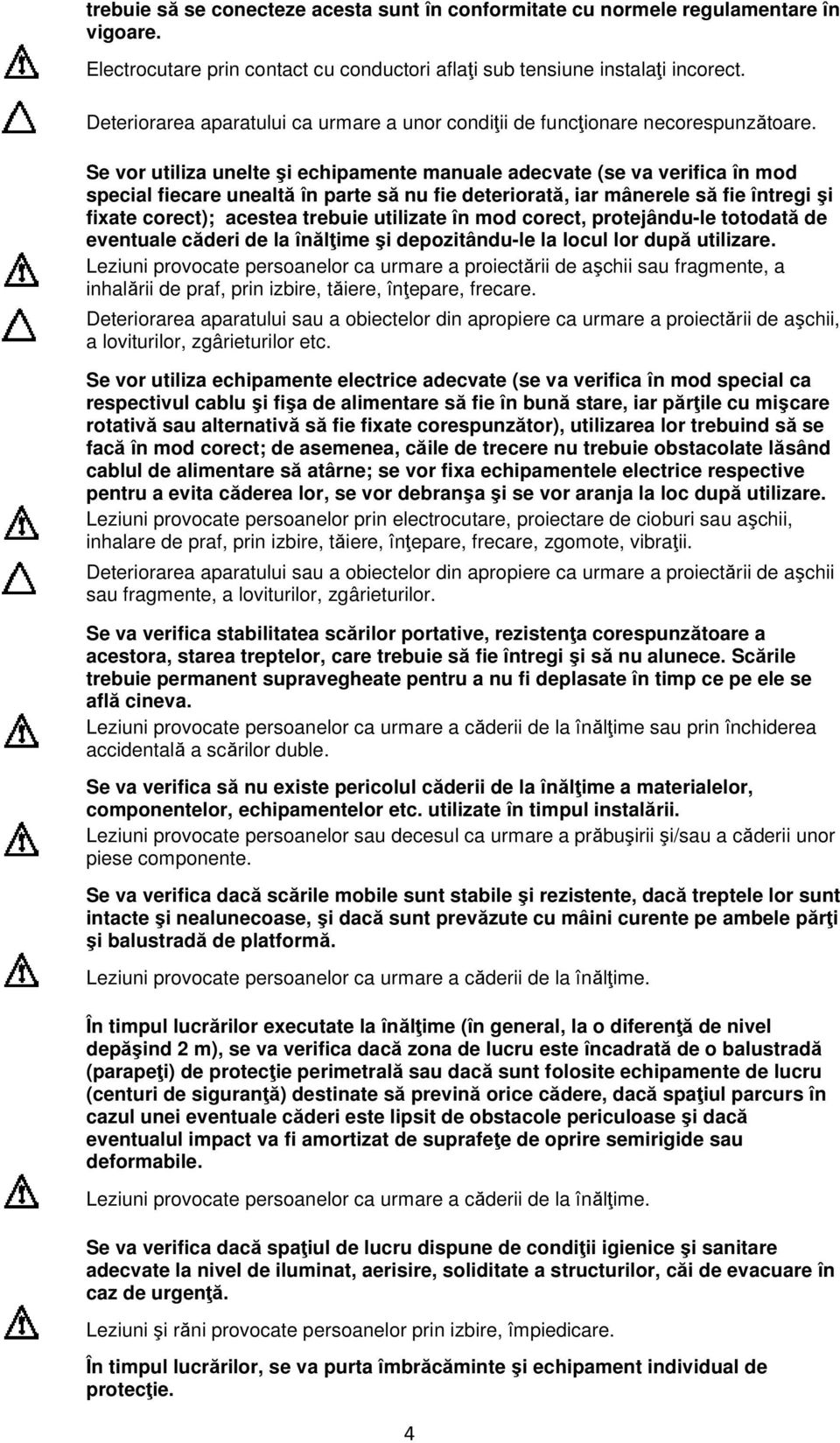 Se vor utiliza unelte şi echipamente manuale adecvate (se va verifica în mod special fiecare unealtă în parte să nu fie deteriorată, iar mânerele să fie întregi şi fixate corect); acestea trebuie