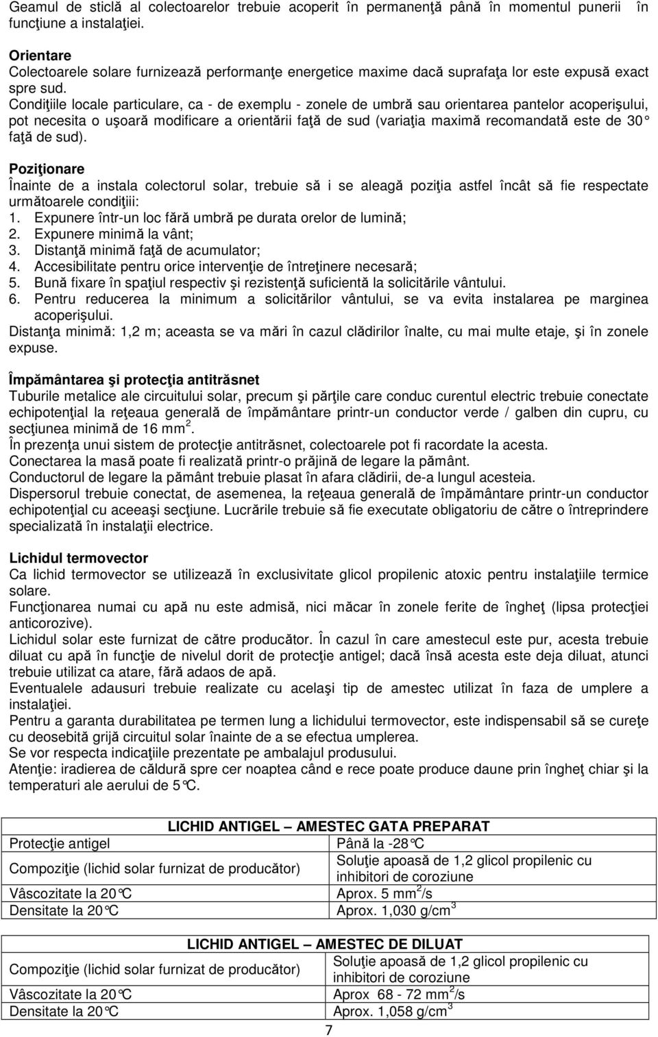 Condițiile locale particulare, ca - de exemplu - zonele de umbră sau orientarea pantelor acoperişului, pot necesita o uşoară modificare a orientării față de sud (variația maximă recomandată este de