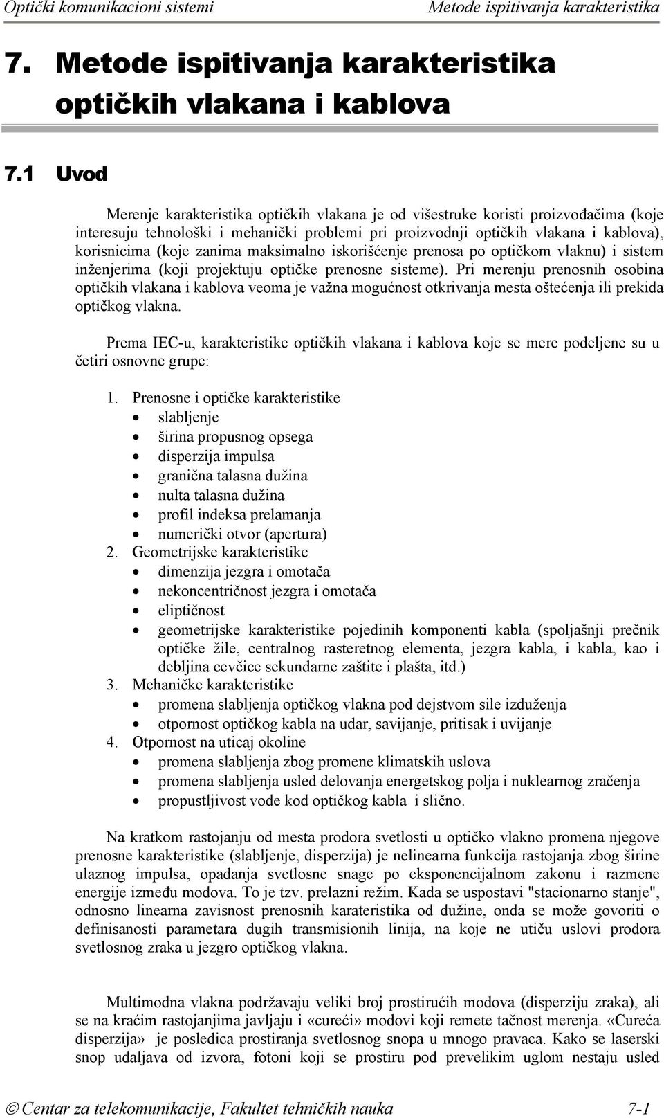 zanima maksimalno iskorišćenje prenosa po optičkom vlaknu) i sistem inženjerima (koji projektuju optičke prenosne sisteme).