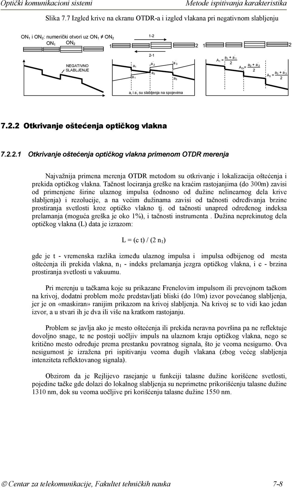 A 1 = 2 A 2 = a 2 + a 2 2 a 3 + a 3 A 3 = 2 a i i a i su slabljenja na spojevima 7.2.2 Otkrivanje oštećenja optičkog vlakna 7.2.2.1 Otkrivanje oštećenja optičkog vlakna primenom OTDR merenja Najvažnija primena merenja OTDR metodom su otkrivanje i lokalizacija oštećenja i prekida optičkog vlakna.