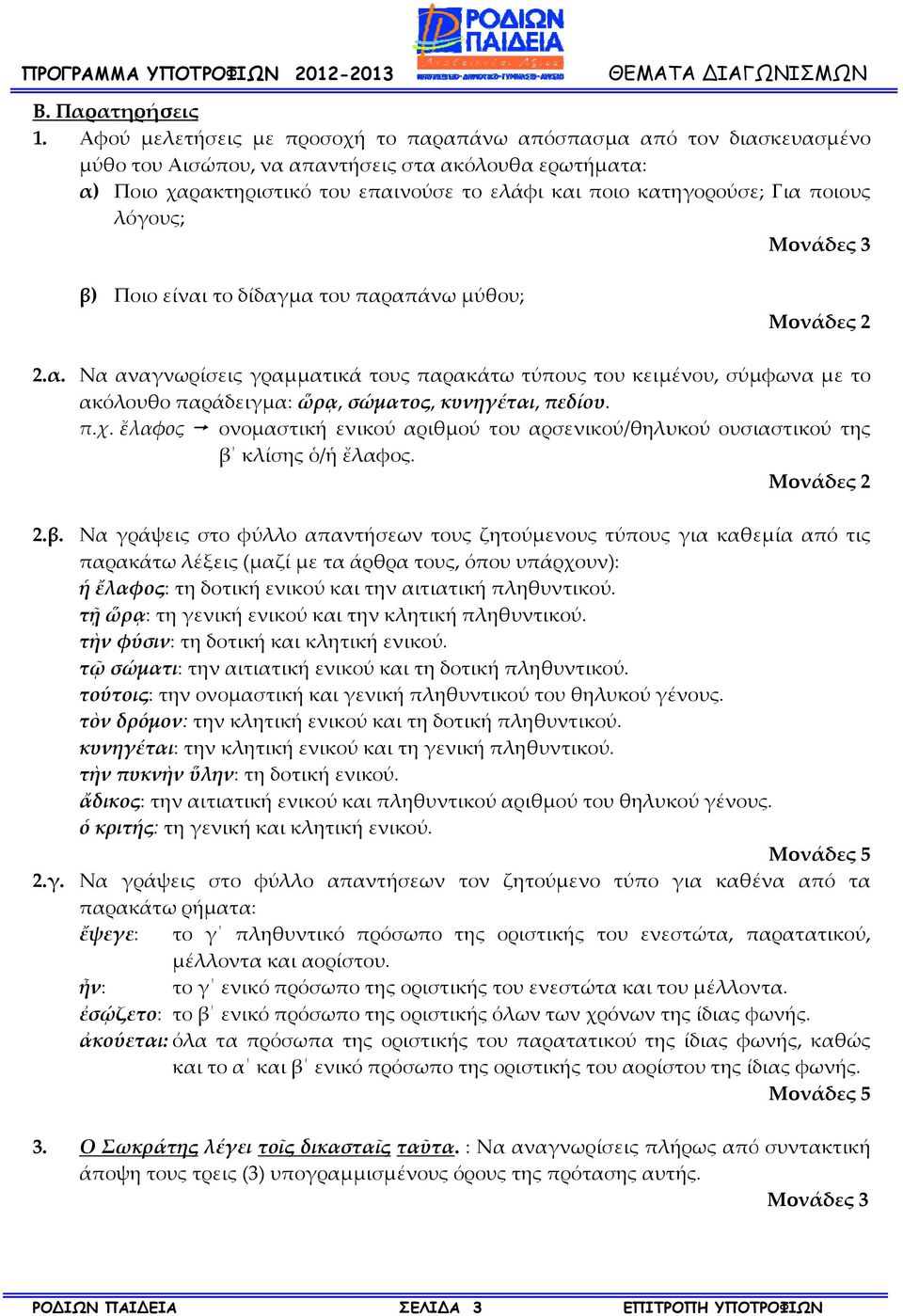 π.χ. ἔλαφος ονομαστική ενικού αριθμού του αρσενικού/θηλυκού ουσιαστικού της β 