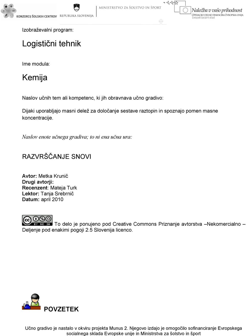 Naslov enote učnega gradiva; to ni ena učna ura: RAZVRŠČANJE SNOVI Avtor: Metka Krunič Drugi avtorji: Recenzent: Mateja Turk Lektor: Tanja Srebrnič Datum: april 2010 To delo