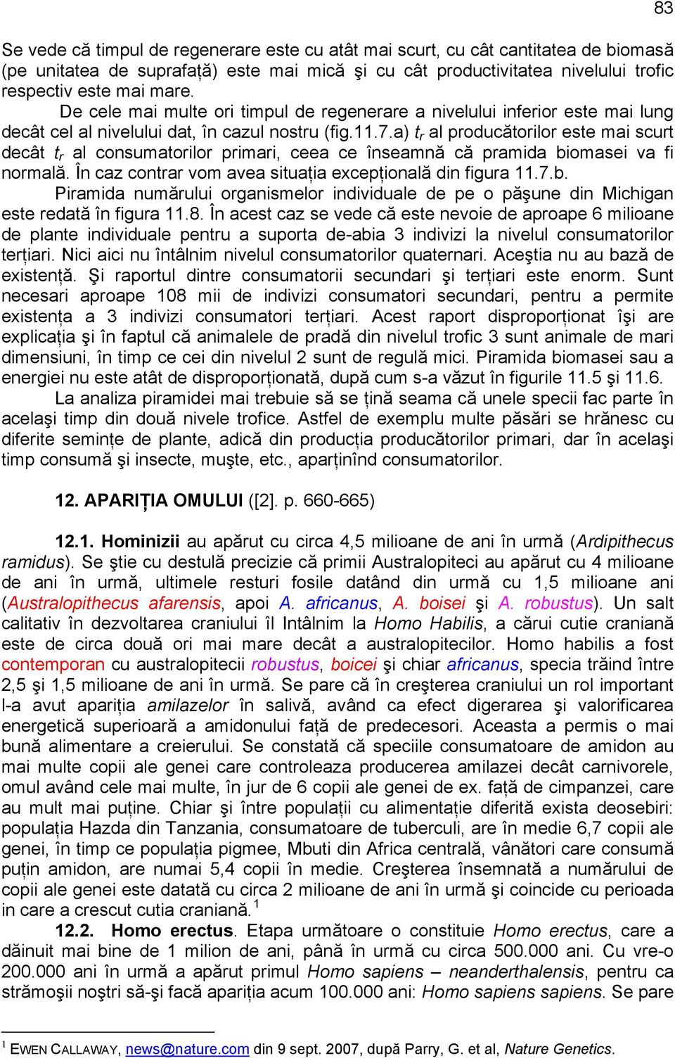 a) t r al producătorilor este mai scurt decât t r al consumatorilor primari, ceea ce înseamnă că pramida bi