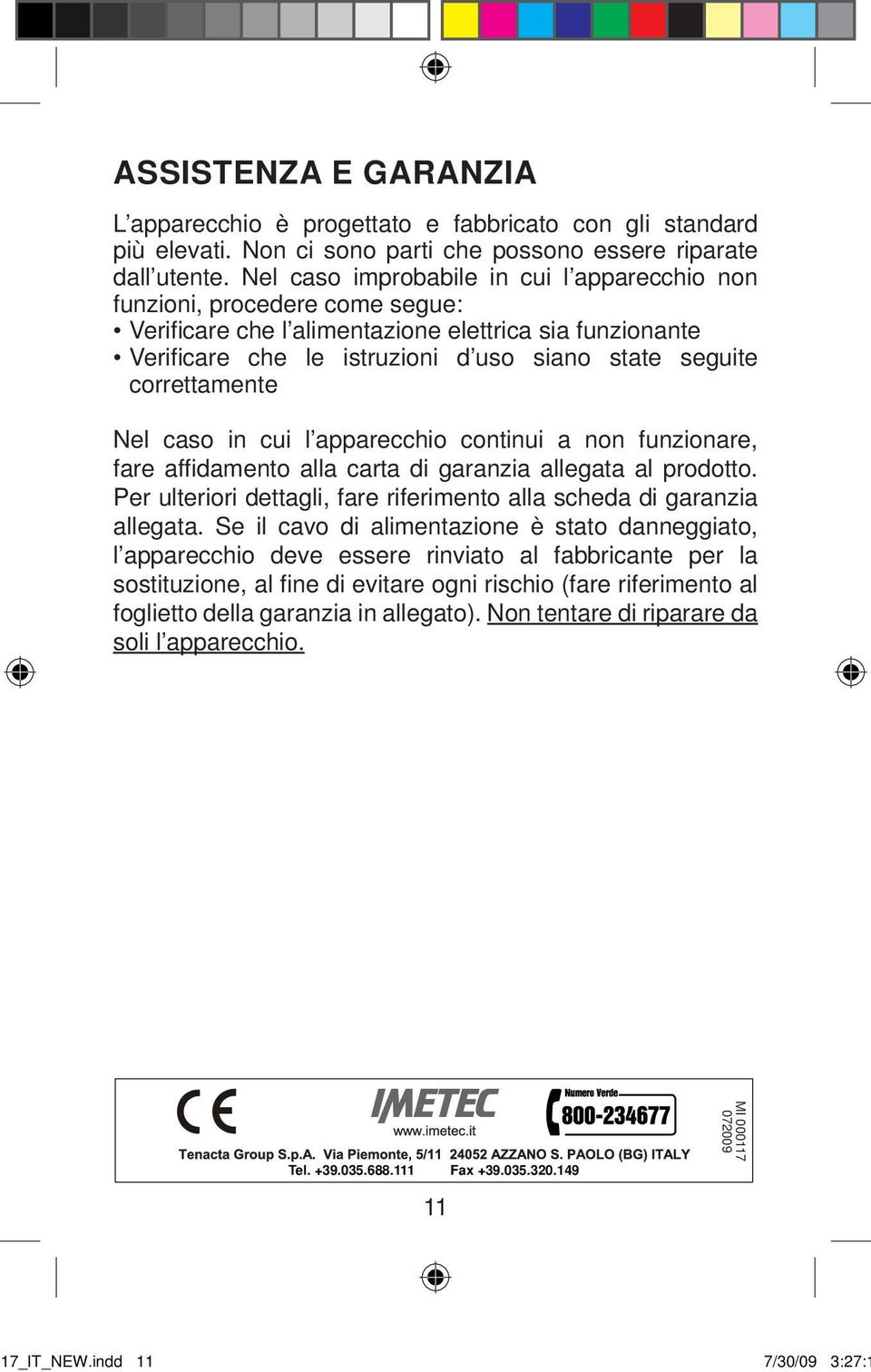 correttamente Nel caso in cui l apparecchio continui a non funzionare, fare affi damento alla carta di garanzia allegata al prodotto.