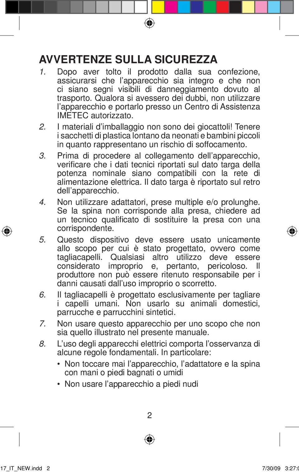 Tenere i sacchetti di plastica lontano da neonati e bambini piccoli in quanto rappresentano un rischio di soffocamento. 3.