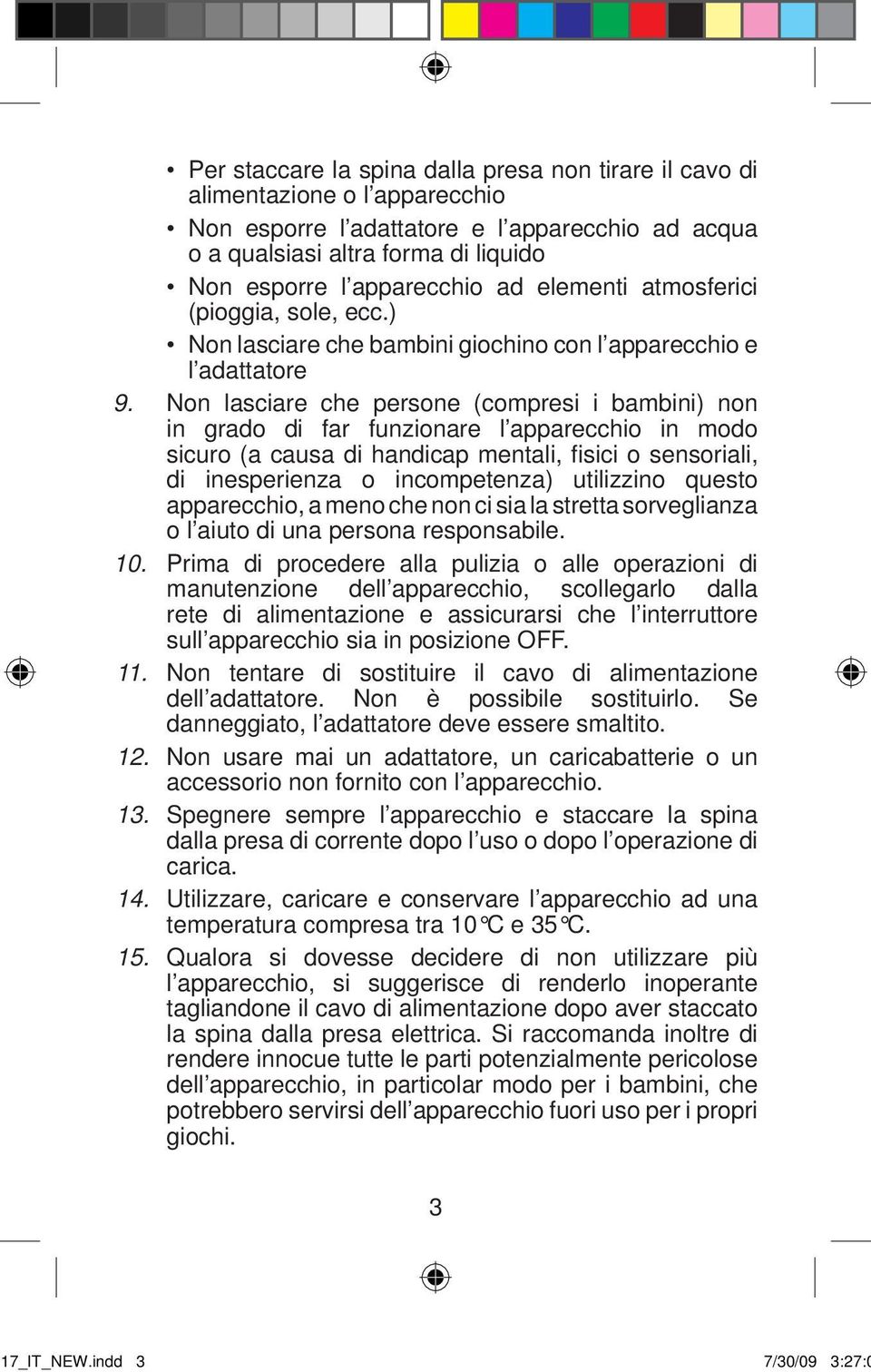 Non lasciare che persone (compresi i bambini) non in grado di far funzionare l apparecchio in modo sicuro (a causa di handicap mentali, fi sici o sensoriali, di inesperienza o incompetenza)