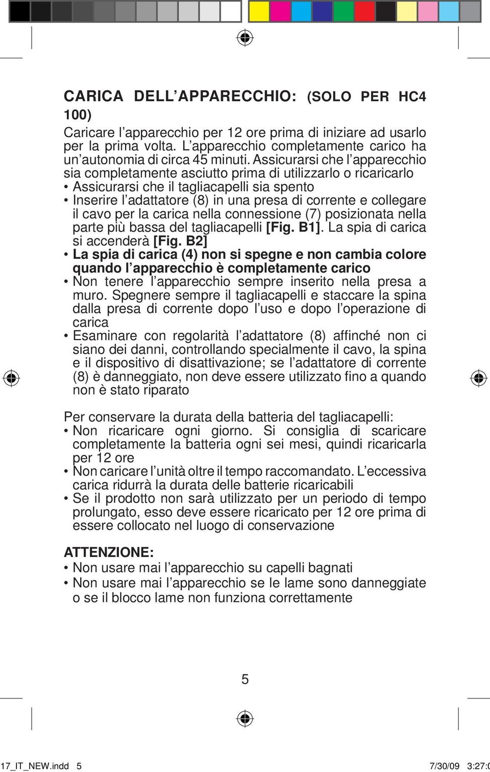 il cavo per la carica nella connessione (7) posizionata nella parte più bassa del tagliacapelli [Fig. B1]. La spia di carica si accenderà [Fig.