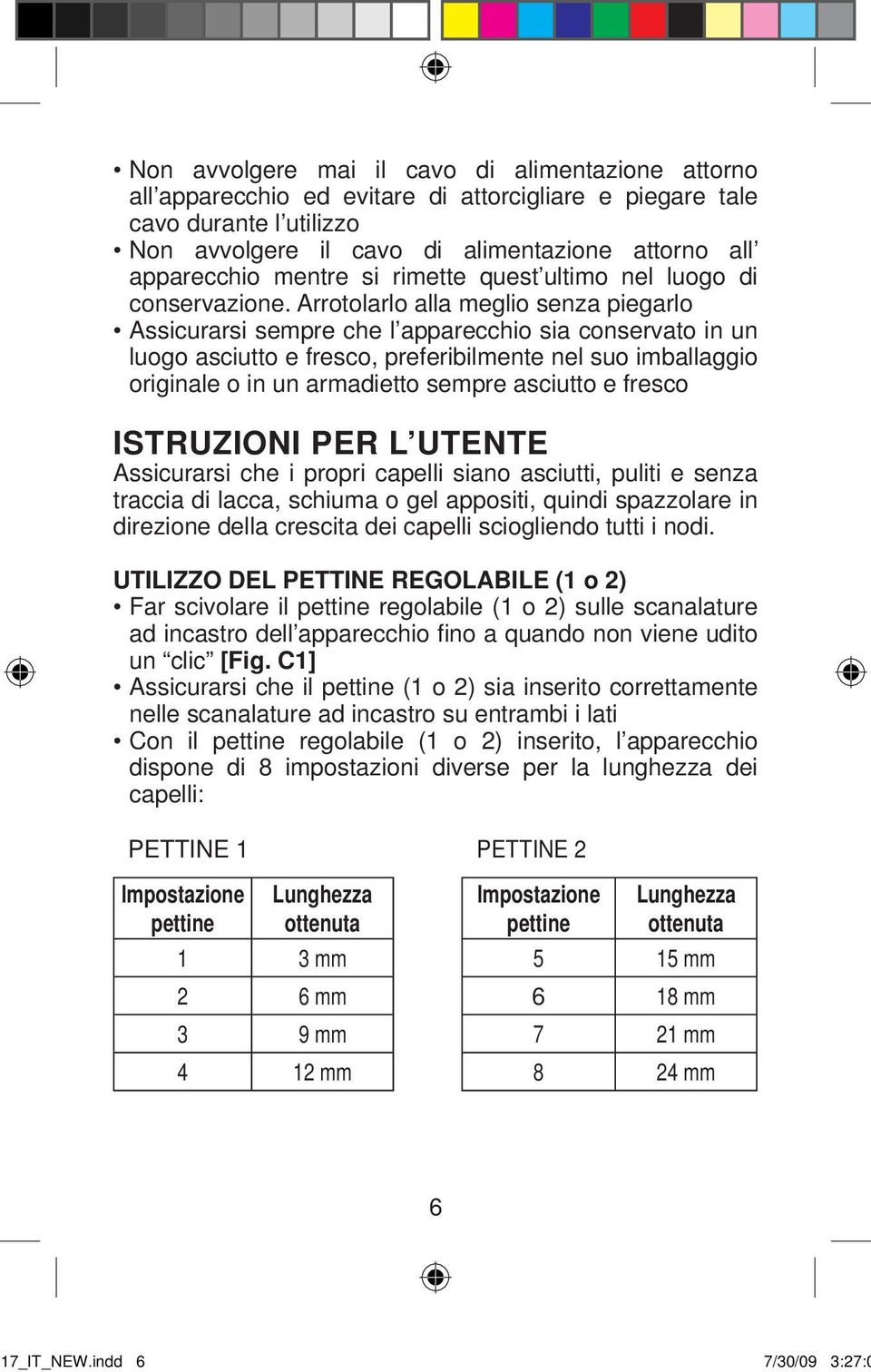 Arrotolarlo alla meglio senza piegarlo Assicurarsi sempre che l apparecchio sia conservato in un luogo asciutto e fresco, preferibilmente nel suo imballaggio originale o in un armadietto sempre