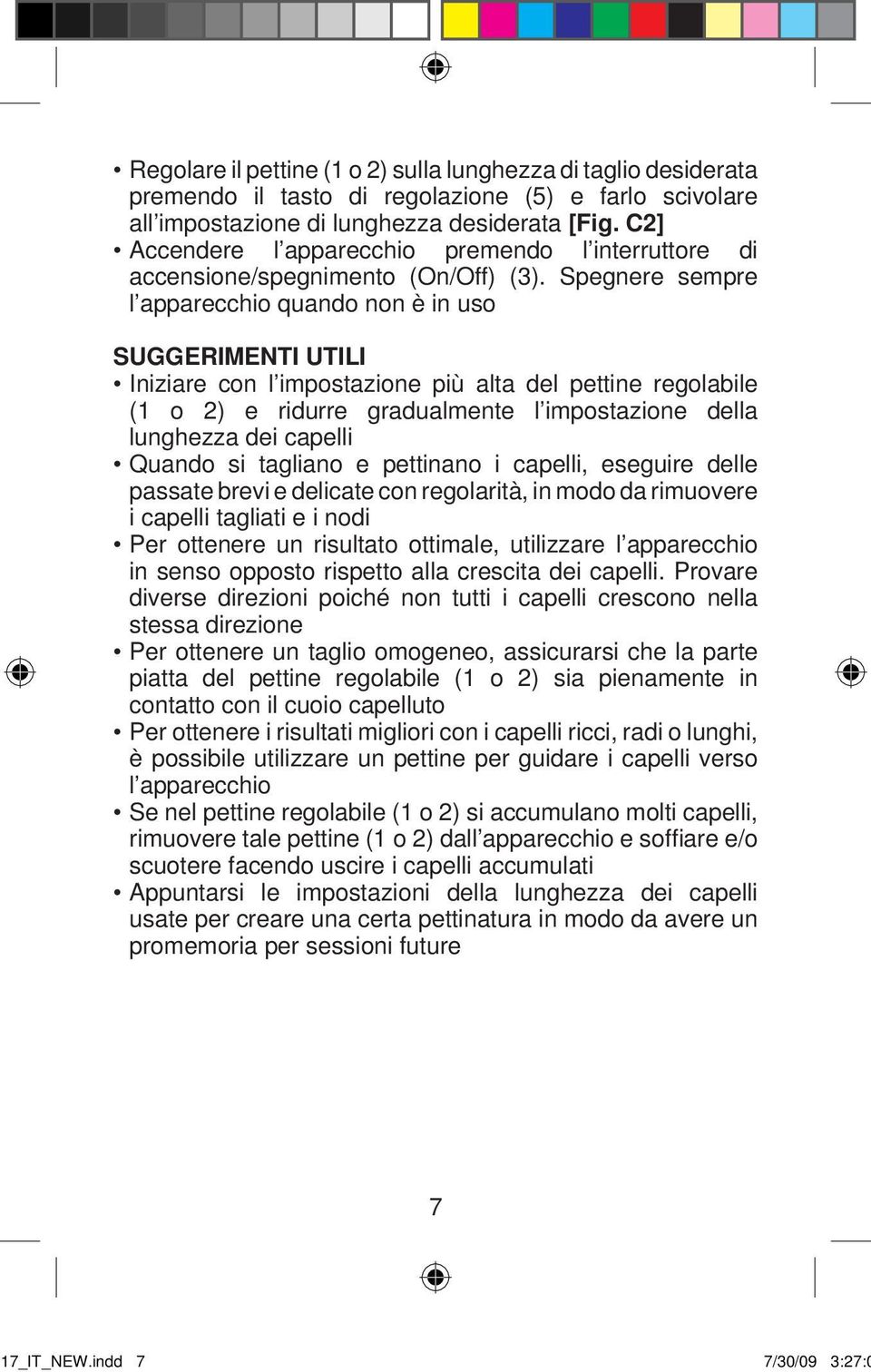 Spegnere sempre l apparecchio quando non è in uso SUGGERIMENTI UTILI Iniziare con l impostazione più alta del pettine regolabile (1 o 2) e ridurre gradualmente l impostazione della lunghezza dei