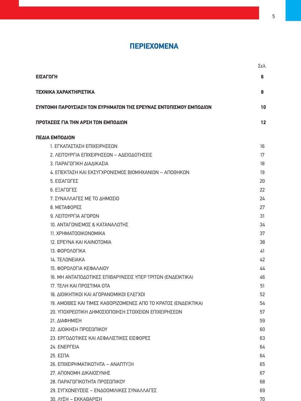 ΣΥΝΑΛΛΑΓΕΣ ΜΕ ΤΟ ΔΗΜΟΣΙΟ 24 8. ΜΕΤΑΦΟΡΕΣ 27 9. ΛΕΙΤΟΥΡΓΙΑ ΑΓΟΡΩΝ 31 10. ΑΝΤΑΓΩΝΙΣΜΟΣ & ΚΑΤΑΝΑΛΩΤΗΣ 34 11. ΧΡΗΜΑΤΟΟΙΚΟΝΟΜΙΚΑ 37 12. ΕΡΕΥΝΑ ΚΑΙ ΚΑΙΝΟΤΟΜΙΑ 38 13. ΦΟΡΟΛΟΓΙΚΑ 41 14. ΤΕΛΩΝΕΙΑΚΑ 42 15.