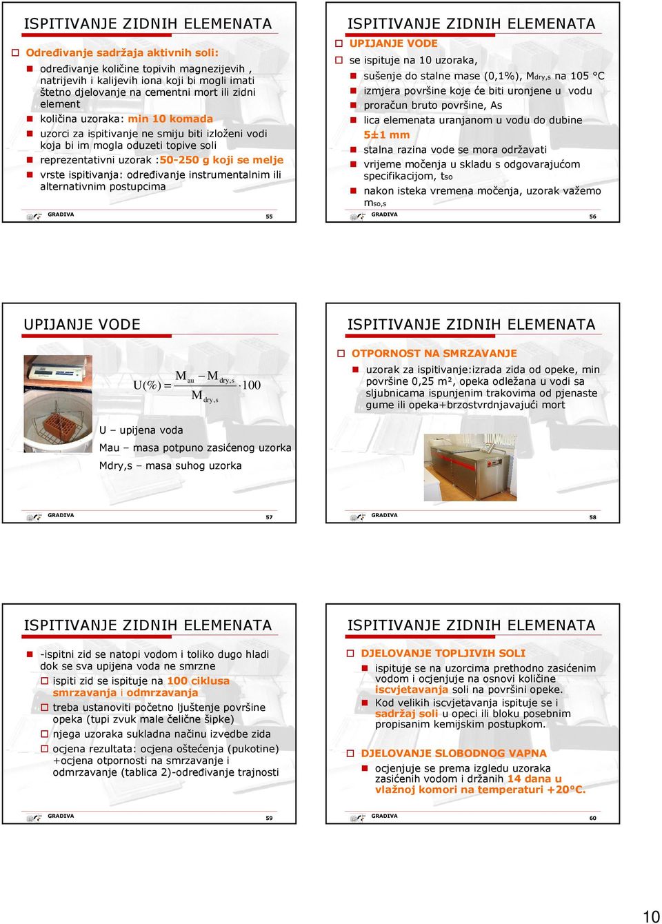 odreñivanje instrumentalnim ili alternativnim postupcima 55 ISPITIVANJE ZIDNIH ELEMENATA UPIJANJE VODE se ispituje na uzoraka, sušenje do stalne mase (0,1%), Mdry,s na 5 C izmjera površine koje će