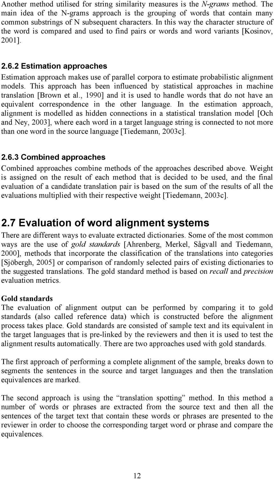 In this way the character structure of the word is compared and used to find pairs or words and word variants [Kosinov, 2001]. 2.6.