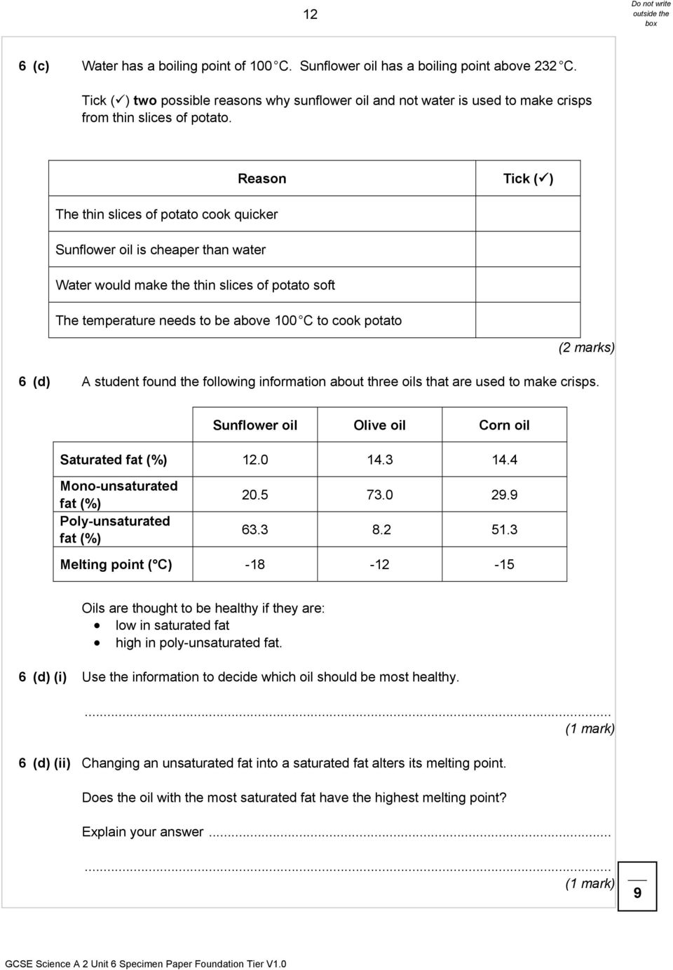 ) The thin slices of potato cook quicker Sunflower oil is cheaper than water Water would make the thin slices of potato soft The temperature needs to be above 100 C to cook potato 6 (d) A student