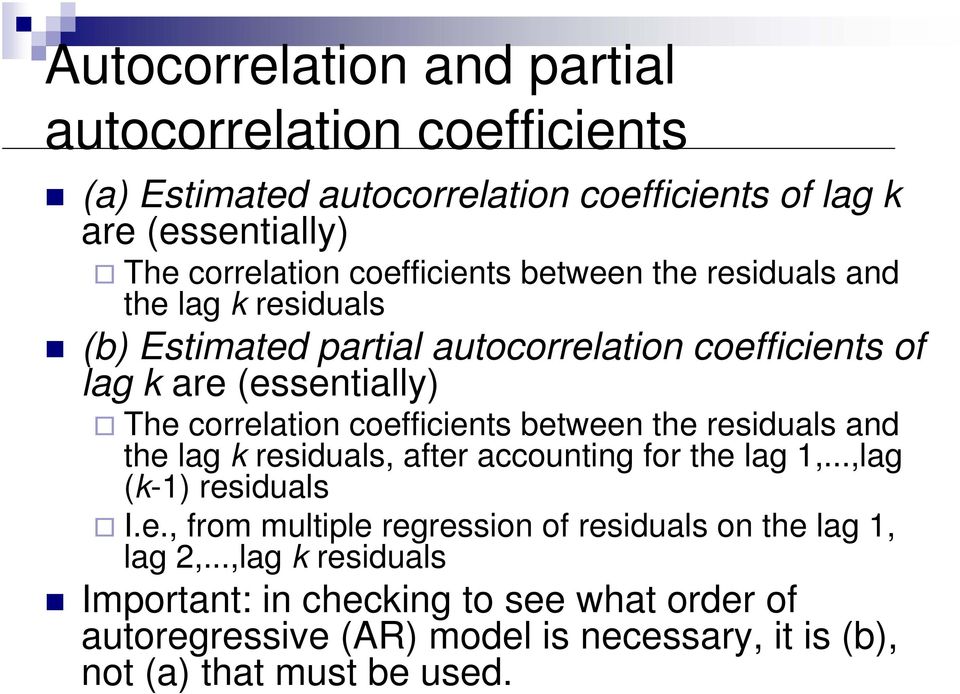 coefficients between the residuals and the lag k residuals, after accounting for the lag 1,...,lag (k-1) residuals I.e., from multiple regression of residuals on the lag 1, lag 2,.