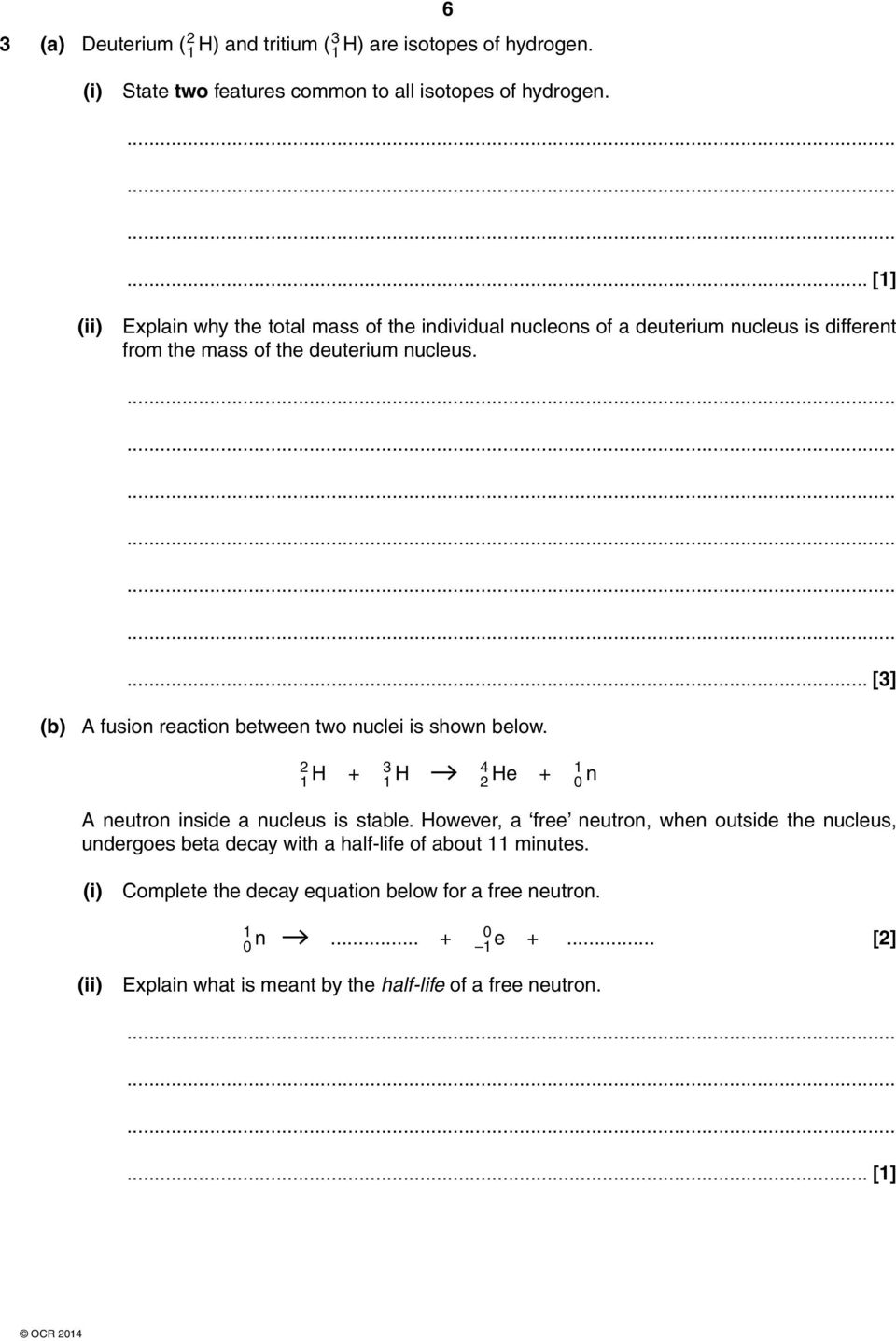 ... [3] (b) A fusion reaction between two nuclei is shown below. 2 1 H + 3 1 H 4 2 He + 1 0 n A neutron inside a nucleus is stable.