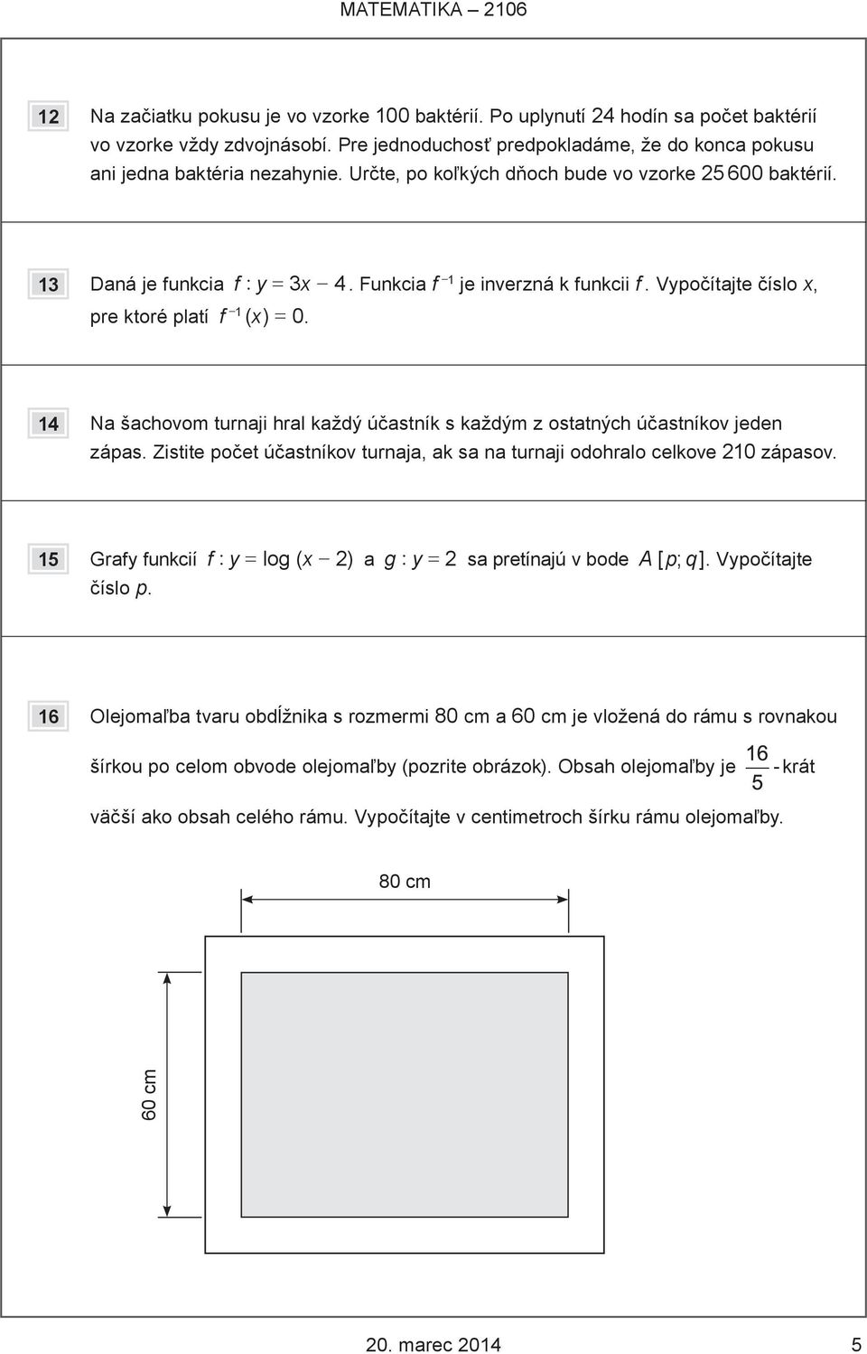 Funkcia f -1 je inverzná k funkcii f. Vypočítajte číslo x, pre ktoré platí f -1 (x) = 0. 14 Na šachovom turnaji hral každý účastník s každým z ostatných účastníkov jeden zápas.