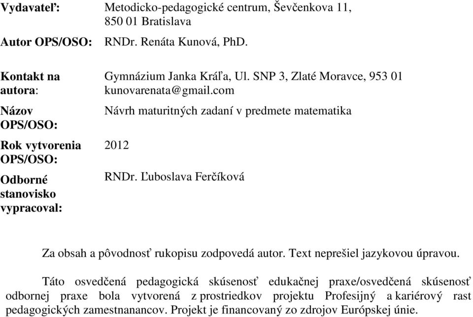 com Návrh maturitných zadaní v predmete matematika 01 RNDr. Ľuboslava Ferčíková Za obsah a pôvodnosť rukopisu zodpovedá autor. Text neprešiel jazykovou úpravou.