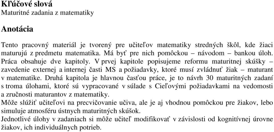 V prvej kapitole popisujeme reformu maturitnej skúšky zavedenie externej a internej časti MS a požiadavky, ktoré musí zvládnuť žiak maturant v matematike.