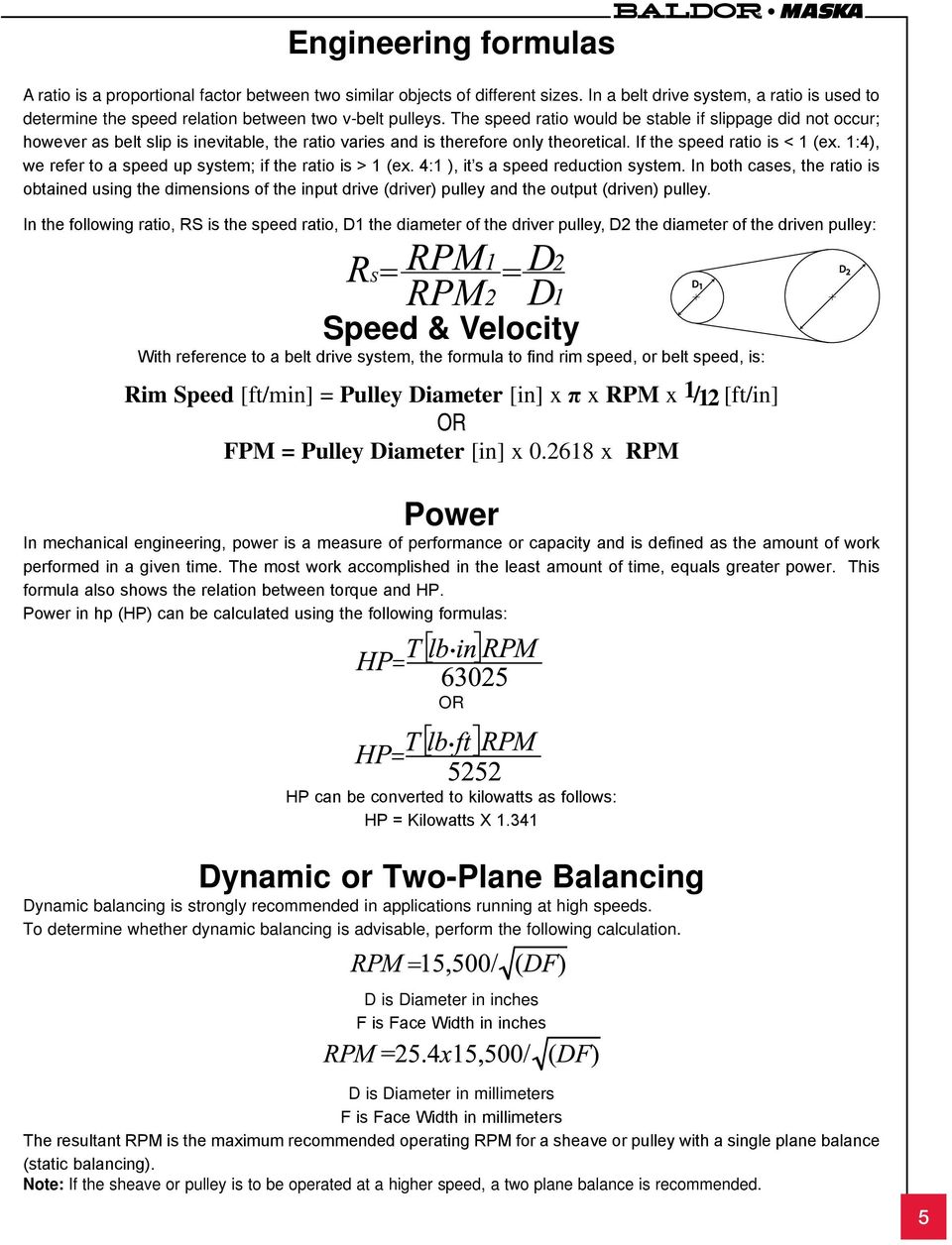 The speed ratio would be stable if slippage did not occur; however as belt slip is inevitable, the ratio varies and is therefore only theoretical. If the speed ratio is < 1 (ex.