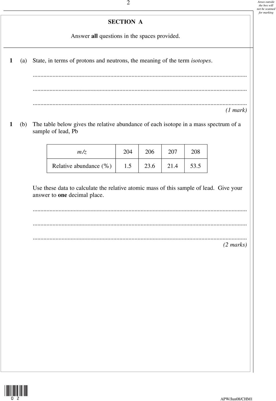 (1 mark) 1 (b) The table below gives the relative abundance of each isotope in a mass spectrum of a sample of