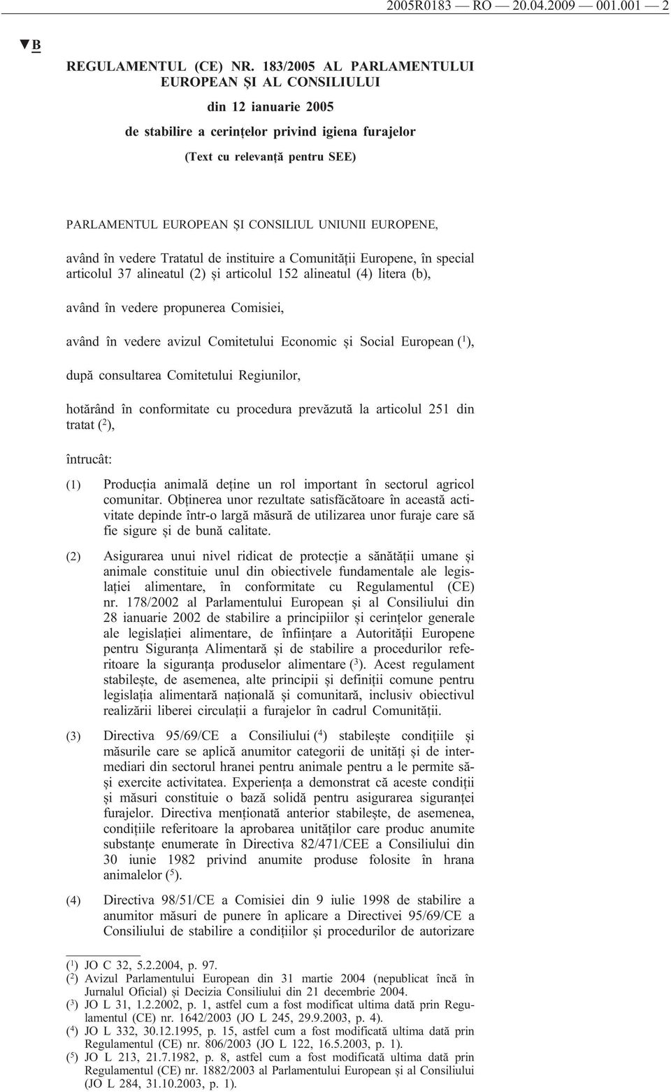 EUROPENE, având în vedere Tratatul de instituire a Comunității Europene, în special articolul 37 alineatul (2) și articolul 152 alineatul (4) litera (b), având în vedere propunerea Comisiei, având în