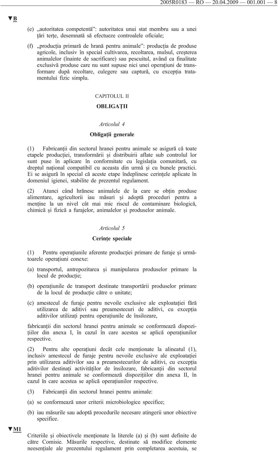 produse agricole, inclusiv în special cultivarea, recoltarea, mulsul, creșterea animalelor (înainte de sacrificare) sau pescuitul, având ca finalitate exclusivă produse care nu sunt supuse nici unei