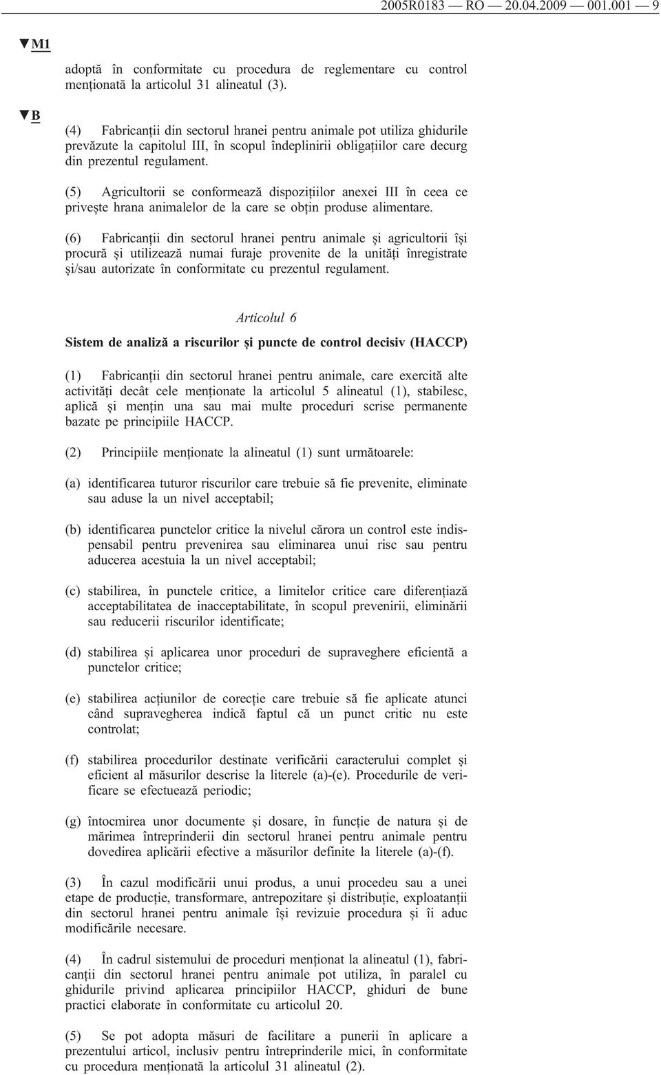 (5) Agricultorii se conformează dispozițiilor anexei III în ceea ce privește hrana animalelor de la care se obțin produse alimentare.